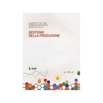 Alberto Felice De Toni;Roberto Panizzolo Sistemi di gestione della produzione Alberto Felice De Toni;Roberto Panizzolo Sistemi di gestione della produzione