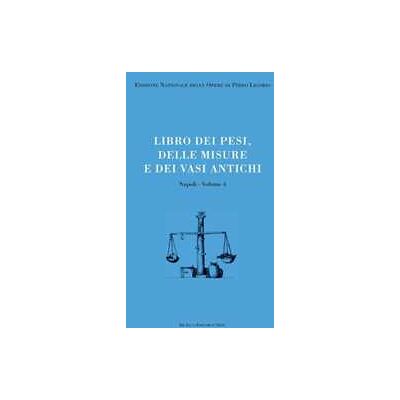 Libri delle antichità. Napoli. Vol. 4: Libro dei pesi, delle misure e dei vasi antichi. Libri delle antichità. Napoli. Vol. 4: Libro dei pesi, delle misure e dei vasi antichi.