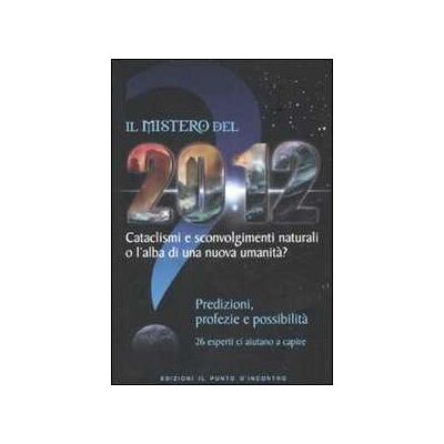 Il mistero del 2012. Cataclismi e sconvolgimenti naturali o l'alba di una nuova umanità? Predizioni, profezie e possibilità Il mistero del 2012. Cataclismi e sconvolgimenti naturali o l'alba di una nuova umanità? Predizioni, profezie e possibilità