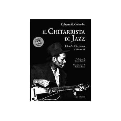 Roberto Colombo Il chitarrista di jazz. Charlie Christian e dintorni. Con CD Audio Roberto Colombo Il chitarrista di jazz. Charlie Christian e dintorni. Con CD Audio