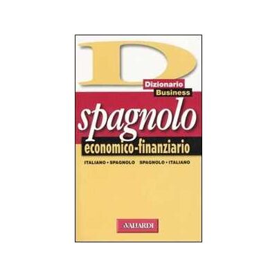 Dizionario spagnolo economico-finanziario. Italiano-spagnolo, spagnolo-italiano Dizionario spagnolo economico-finanziario. Italiano-spagnolo, spagnolo-italiano
