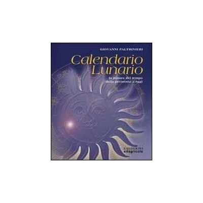 Giovanni Paltrinieri Calendario lunario. La misura del tempo dalla preistoria a oggi Giovanni Paltrinieri Calendario lunario. La misura del tempo dalla preistoria a oggi