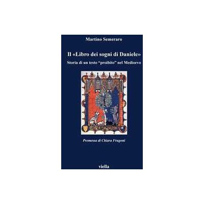 Martino Semeraro Il Libro dei sogni di Daniele. Storia di un testo «proibito» nel Medioevo Martino Semeraro Il Libro dei sogni di Daniele. Storia di un testo «proibito» nel Medioevo