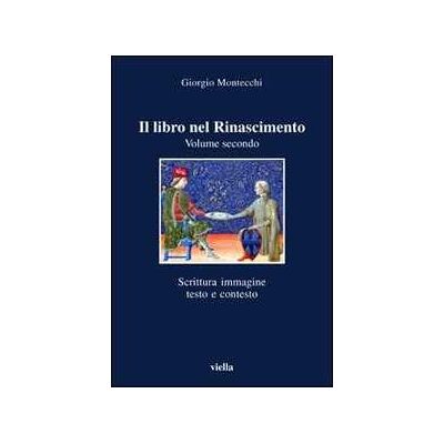Giorgio Montecchi Il libro nel Rinascimento. Vol. 2: Scrittura, immagine, testo e contesto Giorgio Montecchi Il libro nel Rinascimento. Vol. 2: Scrittura, immagine, testo e contesto