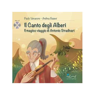 Paolo Vanacore;Andrea Basevi Il canto degli alberi. Il magico viaggio di Antonio Stradivari. Con CD-Audio Paolo Vanacore;Andrea Basevi Il canto degli alberi. Il magico viaggio di Antonio Stradivari. Con CD-Audio