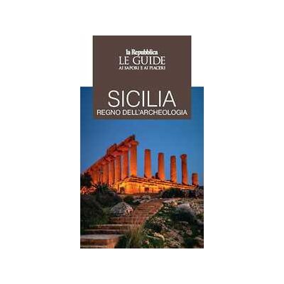 Sicilia regno dell'archeologia. Le guide ai sapori e piaceri Sicilia regno dell'archeologia. Le guide ai sapori e piaceri