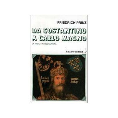 Friedrich Prinz Da Costantino a Carlo Magno. La nascita dell'Europa Friedrich Prinz Da Costantino a Carlo Magno. La nascita dell'Europa