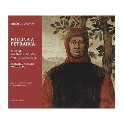 Mirco De Stefani Follina a Petrarca. Canzoni dal Monte ventoso. Per 12 voci maschili a cappella. Con CD-Audio Mirco De Stefani Follina a Petrarca. Canzoni dal Monte ventoso. Per 12 voci maschili a cappella. Con CD-Audio