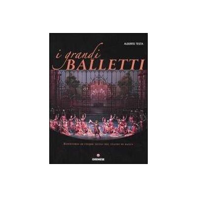 Alberto Testa I grandi balletti. Repertorio di cinque secoli del teatro di danza. Ediz. illustrata Alberto Testa I grandi balletti. Repertorio di cinque secoli del teatro di danza. Ediz. illustrata