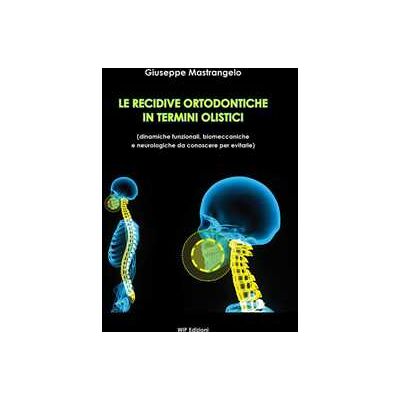 Giuseppe Mastrangelo Le recidive ortodontiche in termini olistici. Dinamiche funzionali, biomeccaniche e neurologiche da conoscere per evitarle Giuseppe Mastrangelo Le recidive ortodontiche in termini olistici. Dinamiche funzionali, biomeccaniche e neurologiche da conoscere per evitarle