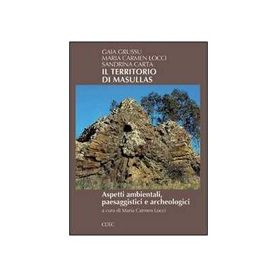 Gaia Grussu;M. Carmen Locci;Sandrina Carta Il territorio di Masullas. Aspetti ambientali, paesaggistici e archeologici Gaia Grussu;M. Carmen Locci;Sandrina Carta Il territorio di Masullas. Aspetti ambientali, paesaggistici e archeologici