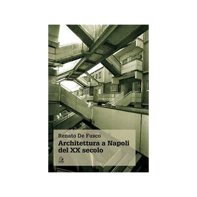 Renato De Fusco Architettura a Napoli del XX secolo Renato De Fusco Architettura a Napoli del XX secolo