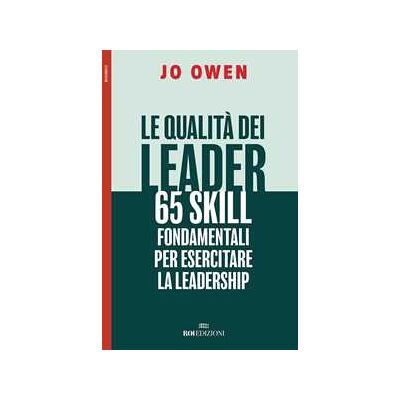 Jo Owen Le qualità dei leader 65 skill fondamentali per esercitare la leadership Jo Owen Le qualità dei leader 65 skill fondamentali per esercitare la leadership