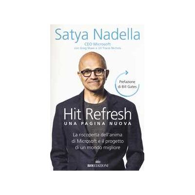Satya Nadella;Greg Shaw;Jill Tracie Nichols Hit refresh. Una pagina nuova. La riscoperta dell'anima di Microsoft e il progetto di un futuro migliore per tutti Satya Nadella;Greg Shaw;Jill Tracie Nichols Hit refresh. Una pagina nuova. La riscoperta dell'anima di Microsoft e il progetto di un futuro migliore per tutti