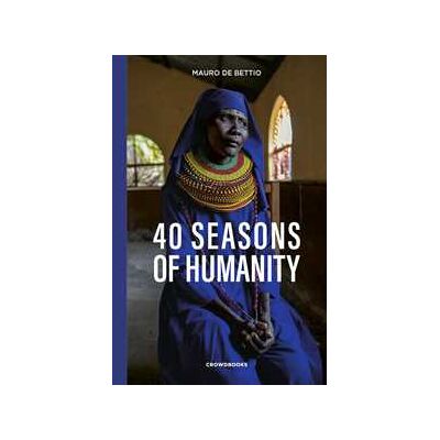 Mauro De Bettio 40 seasons of humanity. Ediz. italiana Mauro De Bettio 40 seasons of humanity. Ediz. italiana