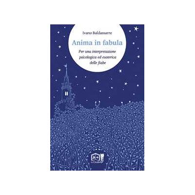 Ivano Baldassarre Anima in fabula. Per una interpretazione psicologica ed esoterica delle fiabe Ivano Baldassarre Anima in fabula. Per una interpretazione psicologica ed esoterica delle fiabe