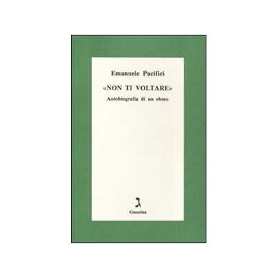 Emanuele Pacifici Non ti voltare. Autobiografia di un ebreo Emanuele Pacifici Non ti voltare. Autobiografia di un ebreo