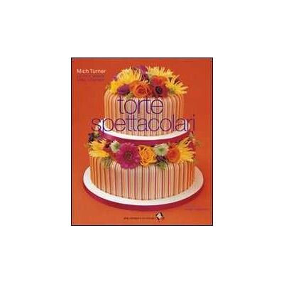 Mich Turner Torte spettacolari. Ediz. a colori Mich Turner Torte spettacolari. Ediz. a colori