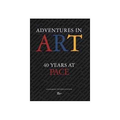 Mildred Glimcher;Arne Glimcher Adventures in art. 40 years at Pace Mildred Glimcher;Arne Glimcher Adventures in art. 40 years at Pace