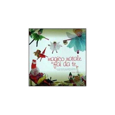 Carmen Dorigo;Anna Berton Magico Natale fai da te. Regali, biglietti, addobbi e presepi per un personalissimo Natale Carmen Dorigo;Anna Berton Magico Natale fai da te. Regali, biglietti, addobbi e presepi per un personalissimo Natale