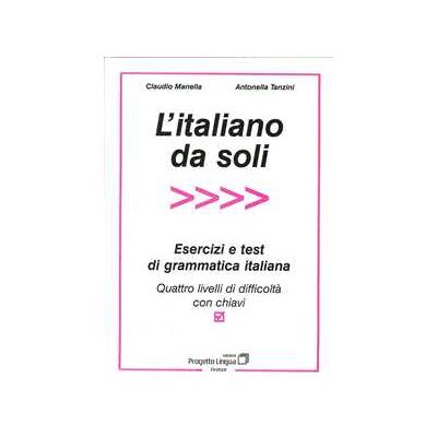 Claudio Manella;Antonella Tanzini L' italiano da soli. Esercizi e test di grammatica italiana. Quattro livelli di difficoltà con chiavi Claudio Manella;Antonella Tanzini L' italiano da soli. Esercizi e test di grammatica italiana. Quattro livelli di difficoltà con chiavi