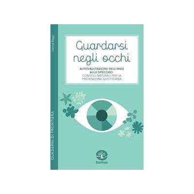 Denise Baggi Guardarsi negli occhi. Autovalutazione dell’iride allo specchio: consigli naturali per la prevenzione quotidiana Denise Baggi Guardarsi negli occhi. Autovalutazione dell’iride allo specchio: consigli naturali per la prevenzione quotidiana