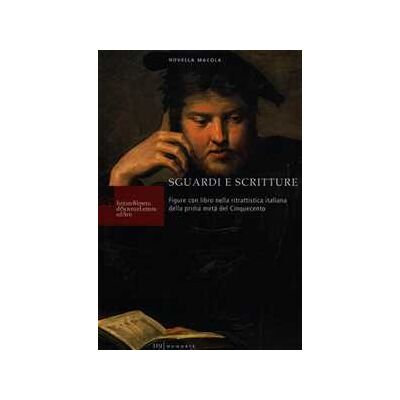 Novella Macola Sguardi e scritture. Figure con libro nella ritrattistica italiana della prima metà del Cinquecento Novella Macola Sguardi e scritture. Figure con libro nella ritrattistica italiana della prima metà del Cinquecento