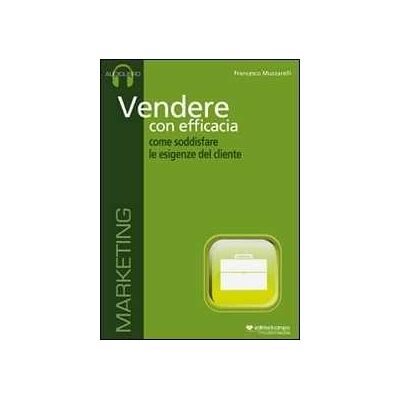Francesco Muzzarelli Vendere con efficacia. Come soddisfare le esigenze del cliente. Audiolibro. CD Audio Francesco Muzzarelli Vendere con efficacia. Come soddisfare le esigenze del cliente. Audiolibro. CD Audio