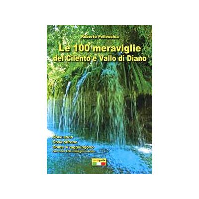 Roberto Pellecchia Le 100 meraviglie del Cilento e Vallo di Diano. Con mappa Roberto Pellecchia Le 100 meraviglie del Cilento e Vallo di Diano. Con mappa