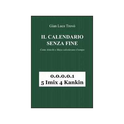 Gian Luca Trovò Il calendario senza fine. Come aztechi e maya calcolavano il tempo Gian Luca Trovò Il calendario senza fine. Come aztechi e maya calcolavano il tempo