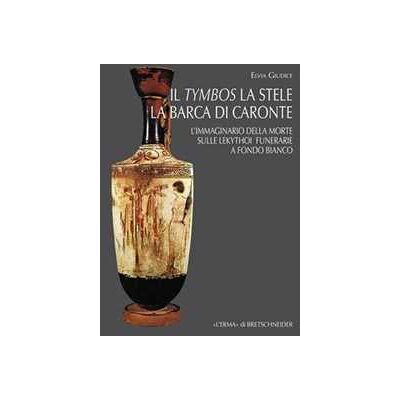 Elvia Giudice Il tymbos, la stele e la barca di Caronte. L'immaginario della morte sulle lekythoi funerarie a fondo bianco Elvia Giudice Il tymbos, la stele e la barca di Caronte. L'immaginario della morte sulle lekythoi funerarie a fondo bianco