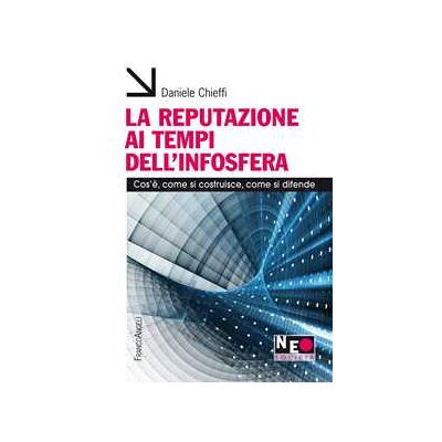 Daniele Chieffi La reputazione ai tempi dell'infosfera. Cos'è, come si costruisce, come si difende Daniele Chieffi La reputazione ai tempi dell'infosfera. Cos'è, come si costruisce, come si difende