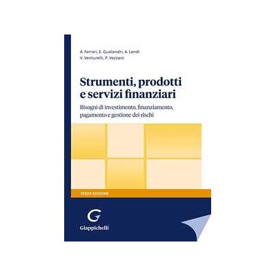 Andrea Ferrari;Elisabetta Gualandri;Andrea Landi Strumenti, prodotti e servizi finanziari. Bisogni di investimento, finanziamento, pagamento e gestione dei rischi Andrea Ferrari;Elisabetta Gualandri;Andrea Landi Strumenti, prodotti e servizi finanziari. Bisogni di investimento, finanziamento, pagamento e gestione dei rischi