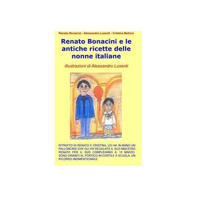 Renato Bonacini;Cristina Melloni;Alessandro Lusenti Renato Bonacini e le antiche ricette delle nonne italiane Renato Bonacini;Cristina Melloni;Alessandro Lusenti Renato Bonacini e le antiche ricette delle nonne italiane