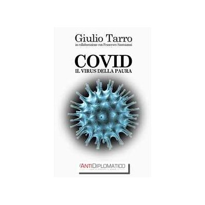 Giulio Tarro;Francesco Santoianni Covid. Il virus della paura Giulio Tarro;Francesco Santoianni Covid. Il virus della paura