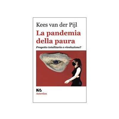 Kees van der Pijl La pandemia della paura. Progetto totalitario o rivoluzione? Kees van der Pijl La pandemia della paura. Progetto totalitario o rivoluzione?