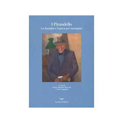 I Pirandello. La famiglia e l'epoca per immagini. Ediz. illustrata I Pirandello. La famiglia e l'epoca per immagini. Ediz. illustrata