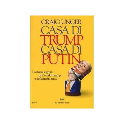 Craig Unger Casa di Trump, casa di Putin. La storia segreta di Donald Trump e della mafia russa Craig Unger Casa di Trump, casa di Putin. La storia segreta di Donald Trump e della mafia russa