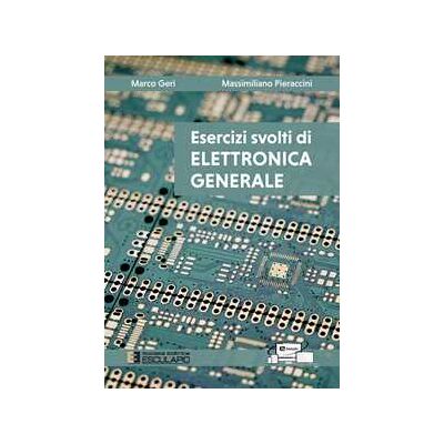 Marco Geri;Massimiliano Pieraccini Esercizi svolti di elettronica generale Marco Geri;Massimiliano Pieraccini Esercizi svolti di elettronica generale