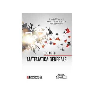 Loretta Mastroeni;Alessandro Mazzoccoli;Pierluigi Vellucci Esercizi di matematica generale Loretta Mastroeni;Alessandro Mazzoccoli;Pierluigi Vellucci Esercizi di matematica generale