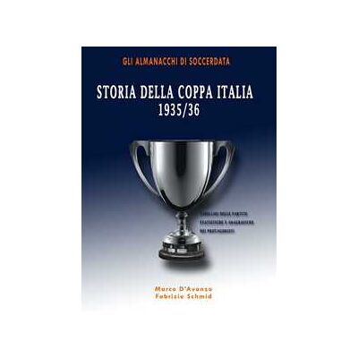 Marco D'Avanzo;Fabrizio Schmid Storia della Coppa Italia 1935/36 Marco D'Avanzo;Fabrizio Schmid Storia della Coppa Italia 1935/36