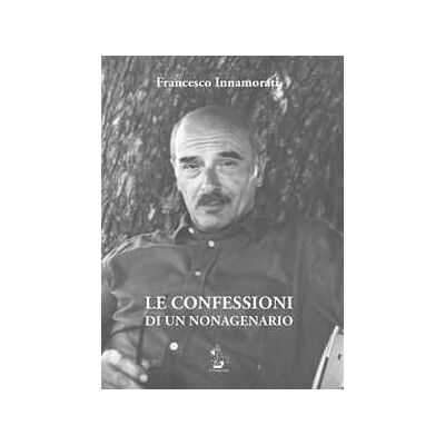 Francesco Innamorati Le confessioni di un nonagenario Francesco Innamorati Le confessioni di un nonagenario