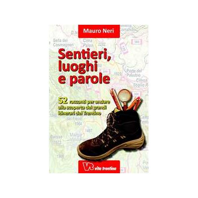 Mauro Neri Sentieri, luoghi e parole. 52 racconti per andare alla scoperta dei grandi itinerari del Trentino Mauro Neri Sentieri, luoghi e parole. 52 racconti per andare alla scoperta dei grandi itinerari del Trentino