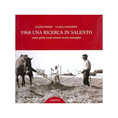 Gianni Bosio;Clara Longhini 1968. Una ricerca in Salento. Suoni, grida, canti, rumori, storie, immagini. Con CD Audio Gianni Bosio;Clara Longhini 1968. Una ricerca in Salento. Suoni, grida, canti, rumori, storie, immagini. Con CD Audio