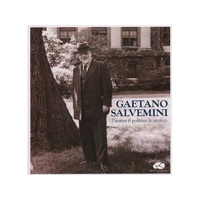 Gaetano Salvemini. L'uomo, il politico, lo storico. Con CD Audio Gaetano Salvemini. L'uomo, il politico, lo storico. Con CD Audio