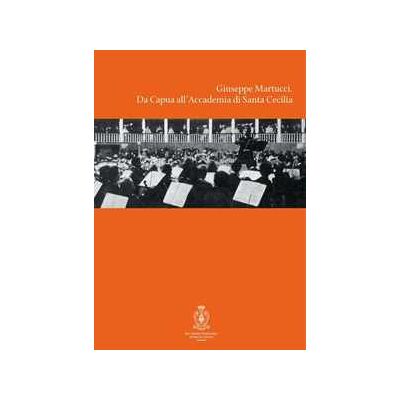 Giuseppe Martucci. Da Capua all'Accademia di Santa Cecilia. Con CD Audio Giuseppe Martucci. Da Capua all'Accademia di Santa Cecilia. Con CD Audio