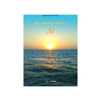 Alessandra Pizzi In cammino verso sé. Infiniti modi una sola destinazione Alessandra Pizzi In cammino verso sé. Infiniti modi una sola destinazione