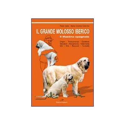 Paolo Valle;M. Cristina Caterino Il grande molosso iberico. Il mastino spagnolo Paolo Valle;M. Cristina Caterino Il grande molosso iberico. Il mastino spagnolo