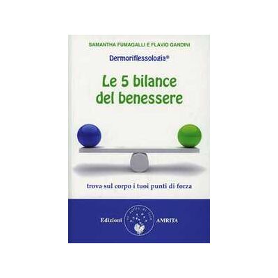 Samantha Fumagalli;Flavio Gandini Le 5 bilance del benessere. Dermoriflessologia Samantha Fumagalli;Flavio Gandini Le 5 bilance del benessere. Dermoriflessologia