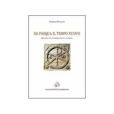 Giorgio Fedalto Da Pasqua il tempo nuovo. Questioni di cronologia ebraico-cristiana Giorgio Fedalto Da Pasqua il tempo nuovo. Questioni di cronologia ebraico-cristiana